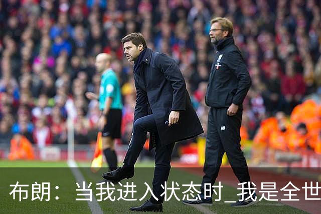 布朗：当我进入状态时 我是全世界最好的球员之一
