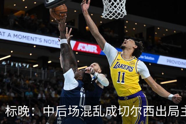 标晚：中后场混乱成切尔西出局主因 战曼联阿隆索急需止颓