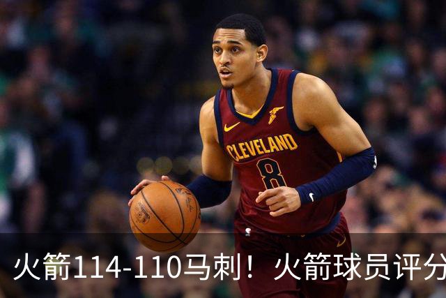 火箭114-110马刺！火箭球员评分：2人超神，3人达标，3人低迷