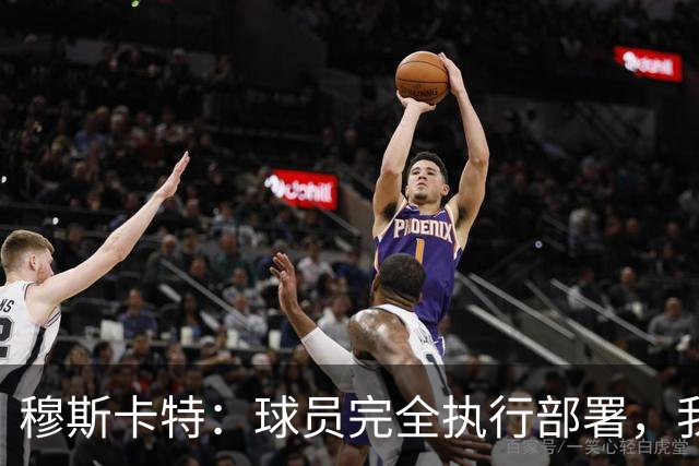 穆斯卡特：球员完全执行部署，我来承担失利责任