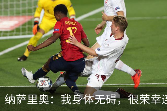 纳萨里奥：我身体无碍，很荣幸连续3年被评为队内最佳球员