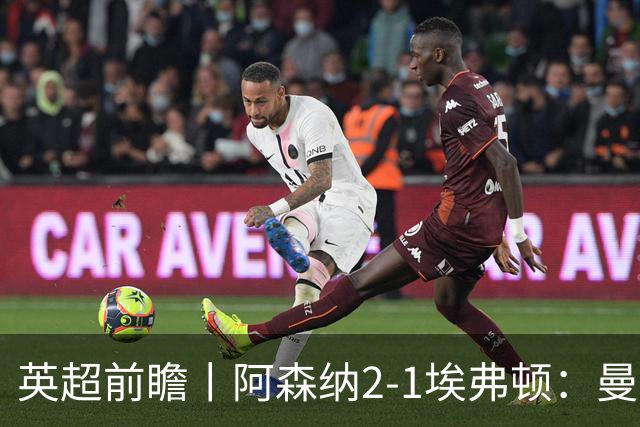 英超前瞻丨阿森纳2-1埃弗顿：曼城首败，卫冕冠军迎来追赶良机