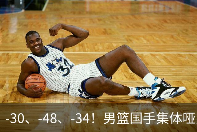 -30、-48、-34！男篮国手集体哑火，CBA第一外援登基，不是古德温