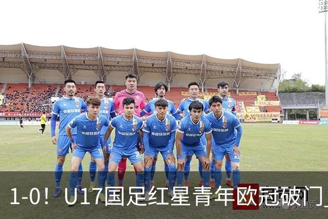 1-0！U17国足红星青年欧冠破门 中国历史第一人 下个月参加世界杯